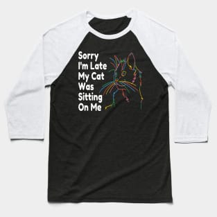 Sorry Im Late My Cat Was Sitting On Me Baseball T-Shirt